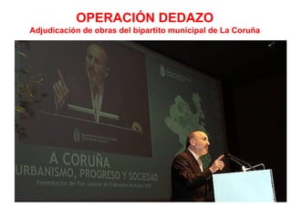 OPERACIÓN DEDAZO
Adjudicación de obras del bipartito municipal de La Coruña
 