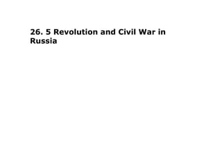 26. 5 Revolution and Civil War in
Russia
 