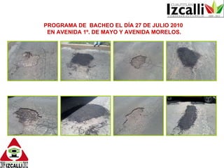 PROGRAMA DE BACHEO EL DÍA 27 DE JULIO 2010 EN AVENIDA 1º. DE MAYO Y AVENIDA MORELOS.