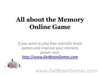 All about the Memory Online Game If you want to play free scientific brain games and improve your memory power visit: http://www.GetBrainGames.com 