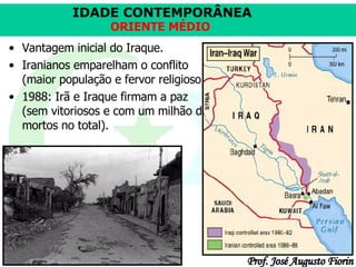 Vantagem inicial do Iraque.  Iranianos emparelham o conflito (maior população e fervor religioso).  1988: Irã e Iraque firmam a paz (sem vitoriosos e com um milhão de mortos no total). 