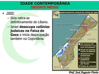 2005: Síria retira-se definitivamente do Líbano. Israel  desocupa colônias judaicas na Faixa de Gaza  e inicia desocupação também na Cisjordânia. 