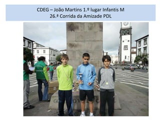 CDEG – João Martins 1.º lugar Infantis M
     26.ª Corrida da Amizade PDL
 