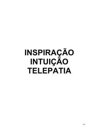 INSPIRAÇÃO
  INTUIÇÃO
 TELEPATIA




             159
 