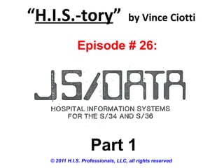 Episode # 26:
JS Data
Part 1
“H.I.S.-tory” by Vince Ciotti
© 2011 H.I.S. Professionals, LLC, all rights reserved
 
