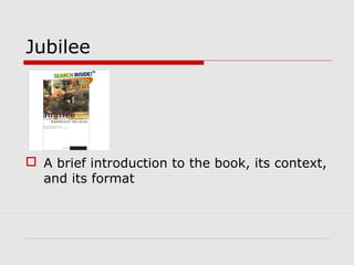 Jubilee

 A brief introduction to the book, its context,
and its format

 