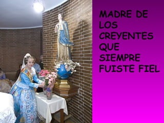 MADRE DE
LOS
CREYENTES
QUE
SIEMPRE
FUISTE FIEL
 
