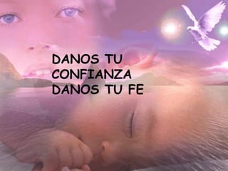 DANOS TU
CONFIANZA
DANOS TU FE
 