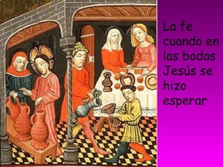 La fe
cuando en
las bodas
Jesús se
hizo
esperar
 