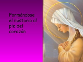 Formándose
el misterio al
pie del
corazón
 