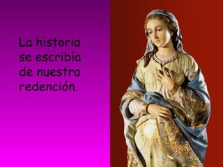 La historia
se escribía
de nuestra
redención.
 