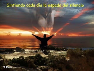 Sintiendo cada día la espada del silencio
 