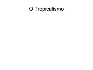 O Tropicalismo 