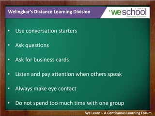 Welingkar’s Distance Learning Division
• Use conversation starters
• Ask questions
• Ask for business cards
• Listen and p...