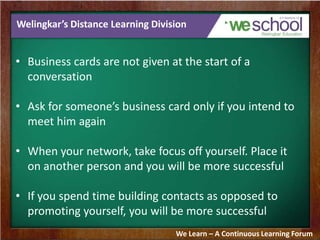 Welingkar’s Distance Learning Division
• Business cards are not given at the start of a
conversation
• Ask for someone’s b...