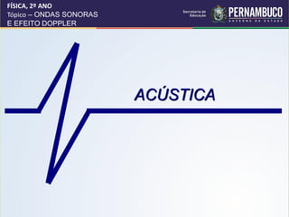 FÍSICA, 2º ANO
Tópico – ONDAS SONORAS
E EFEITO DOPPLER




                         ACÚSTICA
 