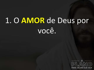 1. O AMOR de Deus por
você.
 