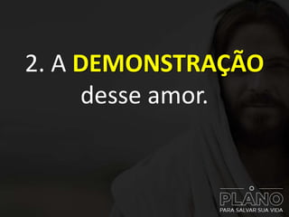 2. A DEMONSTRAÇÃO
desse amor.
 