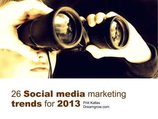 26 Social media marketing
trends for 2013 Priit Kallas
                Dreamgrow.com
 