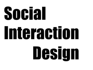Social
Interaction
Design
 