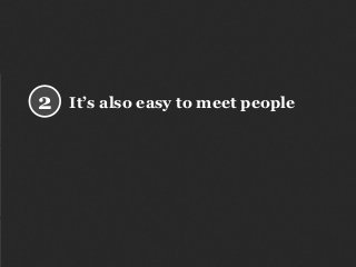 It’s also easy to meet people2
 
