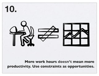 10.

More work hours doesn’t mean more
productivity. Use constraints as opportunities.

 