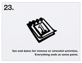 23.

Set end dates for intense or stressful activities.
Everything ends at some point.

 
