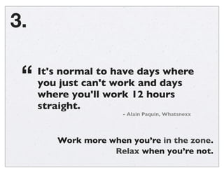 3.

“

It's normal to have days where
you just can't work and days
where you'll work 12 hours
straight.
- Alain Paquin, Wh...