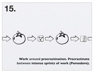 Keep the same context throughout the day.
Switching between projects/clients is unproductive.
14.
 