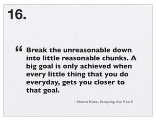 Work around procrastination. Procrastinate
between intense sprints of work (Pomodoro).
15.
 