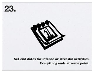 Set deadlines for everything.
Don't let tasks go on indeﬁnitely.
22.
 