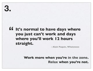 Days always
ﬁll up.
2.
Only plan for 4-5 hours of real
work per day.
- David Heinemeier Hansson, 37 Signals
“
 