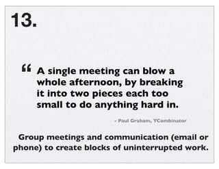 Group meetings and communication (email or
phone) to create blocks of uninterrupted work.
13.
A single meeting can blow a
...