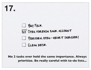 No 2 tasks ever hold the same importance. Always
prioritize. Be really careful with to-do lists...
17.
Buy milk
Open forei...