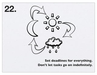 Set deadlines for everything.
Don't let tasks go on indeﬁnitely.
22.
 