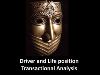 Driver and Life position
Transactional Analysis
 
