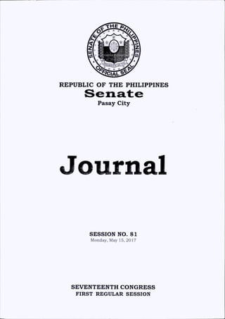 w A T A
REPUBLIC OF THE PHILIPPINES
Pasay City
Journal
SESSION NO. 81
Monday, May 15, 2017
SEVENTEENTH CONGRESS
FIRST REGULAR SESSION
 
