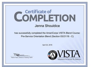 Jenna Shouldice
has successfully completed the AmeriCorps VISTA Blend Course:
Pre-Service Orientation Blend (Section 03/21/16 - C)
April 22, 2016
Powered by TCPDF (www.tcpdf.org)
 