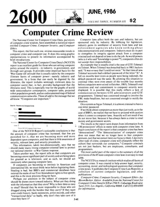 2600
JUNE, 1986
VOLUME THREE, NUMBER SIX $2
Computer Crime Review
The National Center for Computer Crime Data, purveyors
of computer crime wisdom, have assembled a statistical report
entitled Computer Crime. Computer Security, and Computer
Ethics.
This report, the first such one, reviews measurable trends in
computer crime and computer use. It does this using graphic
representations to present its infonnation accompanied by
brief introductions.
The National Center for Computer Crime Data's (NCCCD)
report is an excellent guide for those who are setting computer
policy around the country-in industry, in government, and
through user groups. It provides some empirical basis for the
'War Game-ish' attitude that is usually taken by the computer
illiterate facets of computer power-namely industry and
government. In a fonn that can easily be digested by the
illiterates, the report includes seemingly irrelevant data (to
computer users) that, in fact, provides background that the
illiterates need. This is especially true for the graphs of world
wide semiconductor consumption, computer sales, projected
robot popUlation growth, and an undocumented map offederal
communication networks. These all add to the message that we
all know: "Computers are important."
ChartSt: Penollie. lor Computer Crime
tnmmunih" _ _ _ _ _ _ _ __
5l'r"
Computer laws affect both the user and industry, but are
sponsored only by industry. By lobbying for legislation,
industry gains its semblance of security from laws and law
enforcement agencies who know nothing about
telecommunications and computers. Industry must do its part
to strengthen its integrity against attack from a computer
criminal and not depend on laws to do thejob. As world powers
(who is it who said "knowledge is power'"?), companies often do
not accept their responsibilities.
An example that is usually cited is the case ofGTE-Telemail
on Telenet. When Telemail was breached back in 1983, hackers
said, "It was so easy that I could not resist." At that time all new
Telemail accounts had a default password of the letter"A". A
full six months later (even as people were being indicted), the
default password was the same. By allowing this situation to
continue (they were even aware of the trouble four months
beforecomputers were seized in October, 1983), Telemail's real
intentions and real commitment to computer security were
displayed. It is possible that this really reflects a lack of
communication between GTE administrators and GTE
programmers. Telemail was concerned enough to involve the
FBI, make headlines, but not concerned enough to rectify the
situation.
On a system as bigas Telemail.itis almost criminal to have a
one-letter password.
Ifwe think about computers as more thanjust tools, as in the
case of BBS's, we realize that we have to proceed with caution
when it comes to computer laws. Anarchy will not result if we
'.,,--__________________ do not move fast, because it has always been a crime to steal
R"".u'''''' ,____________________ money and government secrets.
c"., ~ I I a, The results in the report were drawn from infonnation from
10 " 20 130 prosecutors' offices in states with computer crime laws. A
One of the NCCCD Report's noticeable conclusions is that
the amount of computer crime has increased, that few are
punished for it, that we are becoming more and more
dependent upon computers, and that there is little awareness of
security, relevant laws, and security procedures.
This infonnation, taken two-dimensionally, says that we
. should make many strong computer-oriented laws to protect
our national interest-a War Games response.
Taken another way, the report tells us that computers are
becominga more significant part ofsociety and are being taken
for granted as is television, and as such, we should act
cautiously when passing computer laws.
If computers are becoming so intrinsic in American and
international life, we must think twice before legislating them.
Stealing is bad, but BBS's and commercial databases have
entered the realm ofour First Amendment rights to free speech,
and this is the most precious thing we have.
Perhaps our attention in the subject of computer crime
should be drawn more toward industry. What are they doing
with the infonnation that they store? Why is their data so easy
to steal? Should they be more responsible to those who are
dragged along with the burden that they carry? If they want
your credit history, bank statements, arrest records, and other
"transactional data" so badly, why don't they take care of it
major conclusion ofthe report is that computercrime has been
"democratized". "The 'democratization' of computer crime
does not mean that we no longer have to fear computer
geniuses, just that we cannot limit ourfocus to them. Like every
other type of crime, computer crime will ultimately reflect the
culture that surrounds our computers." Computer criminals
are not just hackers, but are employees, consultants, and
programmers.
The most useful part of the report is the summary ofall the
provisions ofthe45 state computercrime laws in an easy to read
table.
The NCCCD is a research institute which studies all facets of
computer crime. It was created to help answer legal, security,
accounting, moral, and technological questions that computer
crime poses. It publishes the ComputerCrime Law Reporter, a
collection of current computer legislation, and other
publications.
Computer Crime. Computer Security. Computer Ethics. Jay
BloomBecker, Editor. Availablefrom the National Centerfor
Computer Crime Datafor $28 at2700 N. Cahuenga Boulevard.
Suite 21I3. Los Angeles. California 90068. Call (213)850-0509
for information.
once they have it? 3-41
 