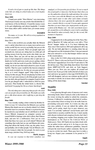 It took a lot ofguts to speak up like that. The things
some kids are doing in school today are a real inspira­
tion to us.
Dear 2600:
I found your article "Slow Motion" very interesting.
I had not previously seen any articles that detailed the re­
cent history of Kevin Mitnick. I found the money issues
to be quit enlightening and almost laughable. I wonder
how many others suffer similar fates, yet remain anony­
mous.
BADJRM
Too many, we 're sure. We will try to keep updated on
as many as possible.
Dear 2600:
How in the world do you actually think the Mitnick
case is unfair when there are so many more unfair cases
in this world? Kevin, sorry to say buddy, but you are the
least of anyone's concerns. There are people right now
on death row. And you are sitting here in a little jail cell
getting money from big time nerds who think you are
their shrine. How can you tell me that you think five
years is bad compared to someone who is right now on
death row for life and every week you arc getting a letter
saying this is the last week of your life. Well Kevin, sorry
buddy, we do not care that much about five years of your
bad life. That five years would be like heaven compared
to one week on death row. So why are you guys promot­
ing it so it won't happen again? Stop trying to raise
money for this one guy. We are not playing favorites over
here. Let's get some money to all of the people in jail, not
just one dark who got busted for computer fraud or what­
ever he got charged with. I subscribed to 2600 for years
and years. Then finally the whole book is a Kevin Mit­
nick book I'm paying for. Do us a favor. Just drop it.
matt
The only thing more annoying thanpeople who don't
care arepeople whapretendthey do. We doubtyou really
give a shit about anyone who 's suffering so just drop the
facade.
Dear 2600:
I was recently reading a letter written by Brother In­
ferior in issue 1 6:3 about bow the Mitnick case and the
Mumia Abu Jamal case are so closely related. Let's think
aboutthe facts fora moment. Mumia is in prison because
he murdered a cop (whether out of cold blood or self de­
fense.) Mitnick trespassed on computer systems and
caused $4000 of damage (who did it affect, that Chinese
dude, and now he's a millionaire). How can we even
think that these two cases are at all related? Mitnick did
something that really hurt no one and Mumia did some­
thing that affects the family of the cop, the police force,
and probably a lot of other people. You do Mitnick a dis­
service trying to relate the two people. So stick to your
skate mags, and don't buy 2600 any more.
Darth_tampon
In case our re,ponse to that letter somehow was
Winter 1999-1900
smudged, we 'll repeatthe gist ofit here. It's not so much
the actual guilt or innocence but thefact that when you
see the autharities distort the trath and abuse the system
as we have seen with the Mitnick case and others, it be­
comes much easier to take other such claims seriously
whereas thase wha never question the authorities would
never consider this/or a second. It seems quite apparent
that there are more than afew improprieties in the pros­
ecution ofthe Mumia case - the wide assortment ofpeo­
ple around the world callingfor a new trial is something
that should be taken seriously. And, for the record, Shi­
momura is Japanese.
Dear 2600:
I happened to be in the parking lot of the Navy Hos­
pital in Beaufort, SC today and saw a car with a "Free
Kevin" bumper sticker on it. I've been following the
story since I first read it in 2600 and explained it all to my
wife. We are both glad that it is winding down but are
still angered over the treatment of him. I was just amazed
that your outreach is so far, that bumper stickers tum up
in the craziest places.
Also, in the 1 6:2 2600, ethan wrote about a secret in
Excel 97. There is also one for Excel 95 for those of you
who haven't upgraded yet. Go to line 95 and select it. Hit
the tab key once. Then click Help, then About. Now hold
down SHIFT-ALT-CTL and click on Tech Support.
There you are. Now you can explore all around and
check it out. If you go to the wall to the left of where you
start and move up against it, then type EXCELKFA, the
wall will disappear, and you can continue up the path. If
you make it outside, let us know what's out there. I keep
falling off the damn ledge.
Stupidity
Dear 2600:
Suicidal
I was glancing through some of amazon.com's more
interesting books when I noticed a link at the bottom of
the review inviting the author to submit his comments.
Curious, I followed it, wondering what kind of verifica­
tion system they'd have to keep ne'er-do-wells from im­
personating some poor writer. As it turns out, they ask
you once, politely, if you are indeed the author, after
which you're pretty much free to post whatever you
want. I ' ve currently "authored" several books and I still
cannot believe security could be this lax. I stuck mainly
with obscure technical and conspiracy books, but I don't
see anything stopping your readers from penning such
masterpieces as The Iliad or The Collected I-hrks of
Shakespeare. Note: Ali I had to do was find a book with­
out an author review and go to it. As long as you stay
within the rather loose submission guidelines, Amazon
will post the most bizarre author comments. But try not
to rag on a writer too much. These guys have to make a
living too. Expect your comments to be posted in 5-7
days.
kippIe
Page 33
 