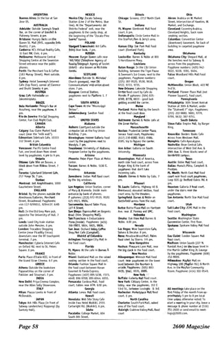 ARGENTINA
Buenos Aires: In the bar at San
Jose 05.
AUSTRALIA
Adelaide: Outside Sammy's Snacf(
Bar, on the corner ofGrenfell &
Pulteney StreeB� 6 pm.
Brisbane: Hungry jacks on the
Queen St. Mall (RHS, opposite Infp
Booth). 7 pm.
Canberra: KC's Virtual Reality Cafe,
11 East RW, Civic. 6 pm.
Melbourne: Melbourne Central
Shopping Centre at the Swanston
Street entrance near the public
phones.
Perth: The Merchant Tea & Coffee
(183 Murray Street). Meet outside.
6 pm.
Sydney: Hotel Sweeney's Internet
Cafe (top floor), corner ofClarence
and Druitt Streets. 6 pm.
AUSTRIA
Graz; Cafe HaltesteUe on
Jakominiplatz.
BRAZIL
Belo Horizonte� Pelego's: Bar at
Assufeng, near the payphone."6
pm.
Rio de Janeiro: Rio Sut Shopping
Center, Fun Club Night Club.
CANADA
Alberta
Calgary: Eau Claire Market food
(Qurt (near the "milk wall").
Edmonton: Sidetrack Cafe, 10333
112 Street. 4 pm.
British Columbia
Vancouver: Pacific Centre Food
Fair, one level down from street
level by payphones. 4 pm to 9 pm.
ontario
Ottawa: Cafe Wim on Sussex, a
block down from Rideau Street. 7
pm.
Toronto: Cyberlalid Internet Cafe,
257 Yonge St. 7 pm.
Quebec
MontreaL: Bell Amphitheatre, 1000
Gauchetiere Street.
ENGLAND
BristoL: By the phones outside the
Almshouse/Galleries, Merchant
Street, Broadmead. Payphones;
+44-117-9299011, 9294437. 6:45
pm.
HuLL: In the Old Grey Mare pub,
opposite The University of Hull. 7
pm.
Leeds: Leed City train station
outside John Menzies. 6 pm.
London: Trocadero Shopping
Center (near Picadilly Circus)
downstairs near the BT touchpoint
terminaL 7 pm.
Manchester: Cyberia Internet Cafe
on Oxford Rd. next to st. Peters
Square. 6 pm.
FRANCE
Paris: Place d'Italie XIII, in front of
the Grand Ecran Cinema. 6-7 pm.
GREECE
Athens: Outside the bookstore
Papaswtiriou on the corner of
Patision and Stournari. 7 pm.
INDIA
New Delhi: Priya Cinema Complex,
near the Allen Solly Showroom.
ITALY
Milan: Piazza Loreto in front of
McDonalds.
JAPAN
Tokyo: Ark Hills Plaza (in front of
Subway sandwiches) Roppongi (by
Suntory Hall).
Page 58
MEXICO
Mexico City: Zocalo Subway
Station (Line 2 of the Metro, blue
line). At the "Departamento del
Distrito Federal" exit, near the
payphones & the candy shop, at
the beginning of the "Zocalo-Pino
Suare.z" tunnel.
POLAND
stargant Szczednski: Art Caffe.
�g blue boo�. 7 pm.
RUSSIA
Moscow: Burger QUeen cafe near
TAR(fASU (TeLephone' Agency of
Russl;;!/fetegraph Agency of Soviet
Union," - also known as Nicitskie
Vorota.
SCOTLAND
Aberdeen; Outside S1. Nicholas'
Church graveyard, near OX
Communicationsi 'mid"'li!il'iollstreet
store. 7 pm.
Glasgow: Central Station,
payphones next to Platform 1. 7
pm.
SOUTH AFRICA
Cape Town: At the "Mississippi
Detour".
Johannesburg: Sandton food
court.
UNITED STATES
Alabama
Auburn: COIJITyard outside the
co'mputer lab at the Foy Union
Building. 7 pm.
Birmingham: Hoover Galleria food
court by the payphones next to
Wendy's. 7 pm.
TUscaloosa: University of Alabama,
Ferguson Center by the payphones.
Arizona
Phoenix: Peter Piper Pizza at Metro
Center.
Tucson: Barnes & Noble, 5130 Eo
Broadway.
Arkansas
Jonesboro: Indian Mall food court
by the big windows.
California
LosArmeles: Union Station, corner
of Macy & Alameda. Inside main
entrance,by bank of phones.
Payphones: (213) 972-9519, 9520;
625-9923, 9924.
Sacramento: Round Table Pizza,
127 K Street.
SanJpjego: EspressoNet on Regents
Road (Vons Shopping Malt).
San Francisco: 4 Embarcadero
Plaza;;-,inside). Payphones: (415)
398-9il!l3, 9804. 9805, 9806.
San Jose: Orchard ValleyJ;offee
Shop/Net Cafe (Campbell).
District ofCoLumbia
Arlington: Pentagon City Mall in
the food court.
Florida
Ft. Myers: At the cafe in'-Barnes 8.
Noble.
Miami: Dadeland Mall on the raised
seating section in the food court.
Orlando: Fashion Square Mall in
the food court between Hovan
Gourmet & Panda Express.
Payphones: (407) 895-5238, 7373,
4648; 896-9708; 895-6044, 6055.
Pensacola: Cordova Mall, food
court, tables near ATM. 6:30 pm.
Georgia
Atlanta: Lenox Mall food court.
Hawaii
HonoLuLu: Web Site Story Cafe
inside Fwa Hotel Waikiki, 2555
Cartwright Rd. (Waikiki). 6 pm.
Idaho
Pocatello: College Market, 604
South 8th Street.
Ittinois
Chicago: Screenz, 2717 North Clark
St.
Indiana
Ft. Wayne: Glenbrook Mall food
court. 6 pm.
IndianapoLis: Circle Centre Mall in
the StarPortjBen & Jerry's area.
Kansas
Kansas City: Oak Park Mall food
court (Overland Park).
Kentucky
Louisville: Barnes & Noble at 801
S Hurstbourne Pkwy.
Louisiana
Baton Rouge: In the LSU Union
Building, between the Tiger Pause
& Swensen's Ice Cream, next to the
payphones. Payphone numbers:
(225) 387-9520, 9538, 9618,
9722, 9733, 9735.
New OrLeans: Lakeside Shopping
Cent-er food court by Cafe du
Monde. Payphones: (504) 835-
8769, 8778, 8833 - good luck
getting aroUf:d the carrier.
Maine
Portland: Maine Mall by the bench
at the food court door.
Maryland
Baltimore: Bames & Noble cafe at
the Inner Harbor.
Massachusetts
Boston: Prudential Center P1.aza,
terrace food court.. Payphones;
(617) 236-6582, 6583, 6584,
6585, try to bypass the carrier.
Michigan
Ann Arbor: Galleria on South
University.
Minnesota
BLoomington: Mall of America,
north side food court, across from
Burger King & the bank of
payphones that don't take
incoming calls.
Duluth: Barnes & Noble by Cubs. 7
pm.
Missouri
St. louiS: Galleria, Highway 40 &
Brentwood, elevated section, food
court area, by the theaters.
Springfield: Barnes & Noble on
Battlefield across from the mall.
Montana
Butte: Butte Plaza Mall on Harrison
Ave. near JC Penney and GN-C.
Nebraska
Omaha: Oak View Mall Barnes &
Noble. 6:30 pm.
Nevada
Las Vegas: Wow Superstore Cafe,
Sahara & Decatur. 8 pm.
Reno: Meadow Wood Malt, Palms
food court by Sbarro. 3-9 pm.
New Hampshire
Nashua: Pheasant Lane Mall, near
the big clock in the food court.
New Mexico
Albuquerque: Winrock Mall food
court, near payphooes. on the lower
level between the fountain &
arcage.,,'Payphones: (505) 883-
9935, �941, 9976, 998,.
NewVork
Buffalo: Galleria MaH food COlJJt.
New York: CfticCitp Center, in the
lobby, near the 'payphones, 153 E
53rd St., between Lexington & 3rd.
Rochester: Marketplace- MaU food
court. 6 pm.
North Carolina
Charlotte: South Park Mall. raiSed
area of the food court.
Raleigh: Crabtree Valley Mall. food
court
Ohio
Akron: Arabica on W. Market
Street, intersection of Hawkins, W.
Market, and Exchange.
CLeveland: Coventry Arabica,
Cleveland Heights, back room
smoking section.
Columbus: Convention Center
(downtown) basement, far back of
building in carpeted payphone
Oklahoma
Oklahoma City: Shepard Mall, at
the benches next to Subway &
across from the payphones.
Payphone numbers: (405) 942-
9022, 9228, 9391, 9404.
Tulsa: Woodland Hills Mall food
court.
Oregon
McMinnviLle: Union Block, 403 NE
3rd St.
Portland: Pioneer Place Mall (not
Pioneer Square!), food court.
Pennsylvania
PhiladeLphia: 30th Street Amtrak
Station at 30th & Market, under
the "Stairwell 7" sign. Payphones:
(215) 222-9880, 9881, 9779,
9799, 9632; 387-9751.
South Dakota
Sioux FaLls: Empire Mall, by Burger
King.
Tennessee
KnoxviLLe: Borders Books Cafe
across from Westown MalL
M�mphis: Cafe Apocalypse.
NashviLLe: Bean Central Cafe,
intersection of West End Ave. &
29th Ave. S. three blocks west of
Vanderbilt-campus.
Texas
Austin: Dobie Mall food court.
Dallas: Mama's (iin:a, CampbeU &
Preston.
Ft. Worth: North East Matl food
court neat food court payph(mes,
Loop 820 @ Bedford Euless Rd, 6
pm.
Houston: GalLeria 2 food court,
under the stairs near the
payphones.
San Antonio: North Star Mall food
court.
Utah
Salt lake City: ZCMI Mall in the
food court.
Washington
Seattle: Washington State
(Qnvention Center, first floor.
Spokane: Spokane Valley Mall food
court.
Wisconsin
Eau Claire: London Square Mall
food court.
Madison: Union South (227 N.
RandalL Ave.) on �e tower level in
the Martin Luther King Jr. Lounge
by till;! payphones. Payphone: (608)
251·9909.
Milwaukee: Mayfair Mall on
Highway 100 (","�fair Rd.) & North
Ave. in the MaYFair Community
Room. Payphone: (414) 302-9549.
AU meetings take place on the
first friday of the month from ap­
proxim!1!tely 5 pm to 8 pm local
time unless otherwise noted. To
start a meeting in your city, leave a
message & phone number at (516)
751-2600 or send email to meet­
ings@2600.com.
2600 Magazine
 