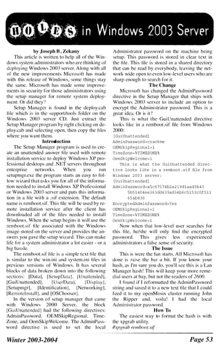 ••• i n Windows 2003 Server
by Joseph B . Zekany
This article is written to help all of the Win­
dows system administrators who are thinking of
deploying Windows 2003 server. Along with all
of the new improvements Microsoft has made
with this release of Windows, some things stay
the same. Microsoft has made some improve­
ments in security for those administrators using
the setup manager for remote system deploy­
ment. Or did they'!
Setup Manager is found in the deploy.cab
file which is in the support/tools folder on the
Windows 2003 server CD. Just extract the
Setup Manager program by right clicking on de­
ploy.cab and selecting open, then copy the fi les
where you want them.
Introduction
The Setup Manager program is used to cre­
ate an unattended answer file used with remote
installation service to deploy Windows XP pro­
fessional desktops and .NET servers throughout
enterprise networks. When you run
setupmgr.exe the program starts an easy to fol­
low wizard that asks you for all of the informa­
tion needed to install Windows XP Professional
or Windows 2003 server and puts this informa­
tion in a file with a .sif extension. The default
name is remboot.sif. This file will be used by re­
mote installation service after the client has
downloaded all of the files needed to install
Windows. When the setup begins it will use the
remboot.sif fi le associated with the Windows
image stored on the server and provides the an­
swers you gave the setup wizard. This can make
life for a system administrator a lot easier - or a
big hassle.
The remboot.sif tile is a simple text fiIe that
is similar to the win.ini and system.ini files in
previous versions of Windows. It has several
blocks of data broken down into the following
sections: [Data], ISetupDatal, I Unattended! .
[GuiUnattendedL [UserDatal, IDisplay! .
ISetupmgrj, Ildentification I. INetworking I,
IRemotclnstall]. and IOSChooserI .
In the version o f setup manager that came
with Windows 2000 Server, the block
I GuiUnattendedl had the following directives:
AdminPassword, OEMSkipRegional, Time­
Zone, and OemSkipWelcome. The AdminPass­
word directive is used to set the local
Winter 2003-2004
Administrator password on the machine being
setup. This password is stored in clear text in
the file. This file is stored in a shared directory
that can be read by everybody, leaving the net­
work wide open to even low-level users who are
sharp enough to search for it.
The Change
Microsoft has changed the AdminPassword
directive in the Setup Manager that ships with
Windows 2003 server to include an option to
encrypt the Administrator password. This is a
great idea. Or is it?
This is what the GuiUnattended directive
looks like in a rembooLsif tile from Windows
2000:
[ GuiUna t t ended]
AdminPas sword � c rackme
OEMSkipRegi ona l � l
TimeZone � % T IMEZONE %
OemSk ipWe l come � l
Thi s i s what t h e GuiUnattended d i re c ­
t iv e looks l ike in a remboot . s i f fil e f rom
Windows 2 0 0 3 s e rve r :
[GuiUnat t ended]
AdminPas sword�a 5 c 6 7 1 7 4b2 a 2 1 9 d l aad3 b 4 3
5b5 1 4 0 4 ee 3 6 3 dd 6 3 9ad3 4b 6 c 5 1 5 3 c O f 5 1 1
6 5 ab 8 3 0
EncryptedAdminPas sword�Ye s
OEMSkipRegi ona l � l
T imeZone � % T IMEZONE %
OemSkipWe l come � l
Now when that low-level user searches for
this file. he/she will only find the encrypted
password. This gives less experienced
administrators a false sense of security.
The Issue
This is were the fun starts. All Microsoft has
done is raise the bar a bit. If you know your
hash, as I'm sure you do, you'll see this is a Lan
Manager hash ! This will keep your more reme­
dial users at bay, but not the readers of 2600.
I found if I reformatted the AdminPassword
string and saved it to a new text file that I could
feed it to my openMosix cluster running John
the Ripper and, voila! I had the local
Administrator password.
How To
The easiest way to format the hash is with
the xpgrab utility.
#xpgrah remhoot.sij
Page 53
 