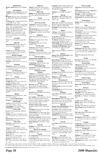 ARGENTiNA GREECE
Buenos Aires.� In the har at San Joc<;e Athens: {)ut�llk the hoobton:: Pa-
()5 paswtiriou on the corner nf Pati�ion
AUSTRALIA �lIld Stoumad. 7 pll1.
IRELA:-<n
Orlando: Fashion Square Mall Food
Court between I lovan Gourmet <Jnd
M anchu Wok. 6 plD.
Ceorgia
Athtnta: I.enox Mall food court. 7
AcadenlY Dublin: At the phone booths nn lich- pm
pill low Street beside Tnwer Recnrds. 7
Brishane: Hungry J,leks on the Queen pIll .
Sf. Mall ( l UIS, oppmi tc Info Hooth ). 7 ITALY
pill
Canherra: KC Virtual Rc,tl i tv Cafe.
I I J-:d�t RW, Civic. 7 pm.
.
Melbourne: Melbourne Central Shop­
ping Centre <II the Svamton Street el1-
1r<lnL·C ncar 1he puhlic ph()ne�.
Perth: The Merchant Tea and Coffee
H(lu�e, I xJ M u rray SI. 6 pm
S:"dney: The PdlaCC, frunt
h<lr/bi�tro, the bll� �tati()n
,UTa on (ieorge Str('et at Ccntral Sta­
l inn. 6 pm
AUSTRIA
(;nu: Cali..· llal k�telk on Jakomini-
BRAZIL
Belo Horizontl': Pc1egu's Bar at A.�­
sukng, nCdr the p'l),phonl'. (I pill
CANADA
Alh£'rta
('algar�' : Eau Claire !1arket lood
court hy 1he hland wall (for-
Illerl the " m i l k�
British Columhia
Vtmcou'Cr: llC i!ie Centre Food Fair,
Oill' lnL'l dowil from street level hy
p�j}phllle�_ -1- pm to t) pm
Vidoria: Lltnn Cen!.:r fuod courl h)
&W
Manituba
Milan: Pia/,l.a I ,urdo i ll frunt of tJc-
DOllald�.
NEW ZEALAND
pm
Christchurch: .lava Cafe. corner of
H igh SI. and M anehc�ter St. 6 pm.
Wellington: Load CJ1'e in Cuha Mall
6 pm.
NORVAY
O�lo: Oslo SCTltral Tra i n Station. 7
pm
Trom!.oe: The uppcr l10ur <It H I ,w
Rock Cak. 6 pill
Trondhcim: Rick Cak in Nor­
drepatl'. h pIll.
SCOTI.AND
(;Iasgow: Central Station, payphone�
next to Platform 1 . 7 pm.
SLOVAKIA
B ratislava: at POl ll�
food court (oppmite
t(}r� l . X pm
SOUTH AFRICA
Johanneshurg (Sandton City): Sand­
ton food l·omL 6:3() pill.
SWEnEN
( ;othenhurg: Ouhide Van i lj . 6 pm,
Stockholm: Outsidc [,;IV,
SWITZERLANnWinnipeg: Gardl'n City
( 'l'lltl'r. ('�'nter I;oud Court
t hl' , 8: W rl'staurant.
til Lausanne: III frnllt of the l1,ICJ)O be-
l(:w Brlln�wkk
�ide the train �tation
U�ITED STATES
:Inndun: ( ; round Lew Nl'tl,,urb I II Alabama
Innl't ('<Ill', 1 -1-3 I'l'mhrokl' Street Auburn: Till' �tudl'nt
Ve�1. 7 pm
()ntario
Barrit': V i l l i ,lIn Coffee Puh, 505
IhYIll' Drive. 7 pill.
Cudph: Vi l l iam ( ·nllee Pub. -1-2LJ
hli llholll"gh Rnad. 7 p111
Hamilton: Melvl a�ter l J n i verity Stu­
dl'llt Celltel', Room 3 I S, 7 : 30 pill
Ott:l a:
elk, l -l-.<:;
Strcet.
Qudle('
tluntreal: Bell illIpll il llc;ltre, l O()()
( ;aul'lll'til'rl' Street.
(�ZECII REPlJBLil'
Prague: I ,egL'nLb puh. () pm
DENMARK
Aarhus: I n the far cortler ur the DSB
cdc i n the
Copenhagl'n: Bla�el1
Sondt'rborg: Cafe I)ruen. 7:30 pm
ENGLAND
Exeter: At the payplwnn, Hedi'ord
Sqllare 7
I.ondon:
pill
tl.mclll'!o.kr: The (ireell i{OUIll on
Whitwmth Strcet. 7 pm.
FINLAND
Hl'Il>inki: Fen ll iakorltel i food ;Ollrt
( Vumika tll 1 4 ) .
I' RA"CE
Ihignon: Holtom 01 R. uL' de la Re­
j1uhliqlll' in front 01 the fou ntain with
the jh)cr�. 7 pill.
( ; rl'llohle: M"l)oll<lld �outh 01 St
li1rlill d'l krl'�.
Paris: Pian' de 1a Rqmhl iquc, Ill'al
thl' fou nt'lill . ()
Rt'nne,'o: fronl 01 thL' " H lllC
I�()x'· clo�e III till' pl,)Ce 01 thl' Rqlllb­
lie. 7 pm
the fond court lIear 7 pm.
Tuscaloosa: 1c F;Ir!,lIld M a l l food
nlllt"! n('ar the frollt entrance.
A rizona
Phoenix: Borders, 2nd Floor Cafe
Ar(';], 24()2 E. Camelhaek Road.
TUl'S(IIl: Borders in the Pdrk M a l l . 7
pm
ArkHllsas
Joneshoro: I ndi,lll [,1<111 food court hy
the big Willdow�.
(�alifornia
Los Ang('(es: L:nion St;llion, cornl.'r of
M;ley & A lamed;1. I mide m;lin ell-
trance
( 2 1 ." )
9LJ24: 6 1 J-970·t LJ746
Orangl' COllnt�,' ( Lake Forest):
Diedril'll Cofke, 2�(12 1 La"e Fnre
Driv(.'
San Diego: Pi IJa, 4 1 50 Re·
genb P;ll·k RO
San Frandseo: 4 Eillbareadero PI,u;[
( i n�ide ) ( 4 1 5 ) J9X-9S0.,
9S()4,
San Jose ( Cl.lInphell) : Orchard
Cuflee Slwp/Nl't Cafe on
S CCIltr,d Ave. dlld E Cllllphe l l ' e
Santa Harbara: elk Siell<l Oil State
Sirect
Colorado
Bould£'r: /.one fnod l'ourt. 1 3t h
alld Cullege. pill.
J)btritt of l'olumhia
Arlington: PL'ntagon City t-.lal l I II thL'
l ood court. (I pill.
Florida
I't. Lauderdale: H ruward 1.1; 1 1 III the
food l'(Jurl. () [Jm .
(;aines'ille: I n thl.' hal'k uf the l : n i ­
of H orida I·.teit/, l l nion fond
l"(Hlrl.
Hawaii
Honolulu: Coffee Tal k Cafe. J60 1
Waialac Ave. Payphone: (ROR) 732-
l) I X4. 6 pill
Idaho
Hoise: BSU Student l!nilll1 B u i lding,
upstair� from the main entrance. ray­
phones: (20S) 142-9700, 970 1 .
Pocatello: College M arkel. 604 South
Hth Street.
Illinois
Chicago: Union Station in the Great
H a l l ncar the payphones.
Indiana
Evall!.ville: Barne� and Noble care al
CJ24 S (ireen R iver Rd.
Ft. Vayne: Glenbrook Mall food
court ir� front of Sbarro's. 6 pill
Indianapolis: Borders Books on the
Cllrtlel" of Meridian and Wa�hi ngloll.
South Hend (l1isha,'aka): Barnes
and Nnhle cafe. 460 ] Grape Rd.
Iowa
A mes: Santa Fe Espre�so. 1 1 6 Welch
Avc.
Kansas
Kansas City (Overland Park): Oak
Park !vIa l l food court.
IAllIisiana
Baton Rouge: In thc LSl; U n ion
B u i lding, between the Tiger Pau�L' &
McDonald's, next to
nlllllber�:
96 1 8, 9722, 97.U, 9735.
New Orleans: I,a Fcc Verte, ()20
Conti Street. 6 pm.
Maine
Portbllld: Maine M,dl hy the bl�neh at
the food court door
llaryland
Btlltimure: Barnes & :'-lohc cafe at
the I n nl'r Harhor.
Ma!.!o.<lchusctb
Boston: Prudent ial Center PlaIa, ter­
r<lce food <:ourt at the labk:-. ne<ll" the
 i!ldow�.
Marlhorough: Solomon Par" 1.1<1 1 1
food court
Jorthampton: Javallet Cak across
from Pol ;]ki Park
[:lichigan
Ann A rbor: The Galleria on South
lJ Ili vcrsity
Minnesota
Rloomington: M a l l of America, north
�idl' l uod l'llurt , (ll"f"O�� from Burger
K i Tl� & the ban" that
don't lakl'
l1issouri
Kansa!', City ( I ndl'pendence) : B;ll"lll'
& :'-lobk, It) 1 20 Ed�t 391h St
St. Louis: (i,tl bia. Highway ..:i.() &
Brclltwood. elevated �cction. food
eOllrt ,1 rea. bv thc theater�.
Springfield: BClrne� & t()hll' UIl B,l1-
tldiclt.! aerll�� frolll tile m,d l . 5 : 10 pTll.
Nebra!.ka
Omaha: Cro��road:-. M a l l Food Court
7 pm
Nevada
I .as Vl'g�lS: P,ll lll� Ca�i ll(l food l'ollrt
X pill
�ew Mexico
,Ihuqut'nlue: Winl'()ek Mall f(lIlll
l'OUI·t. nn the lower
New York
Butl'alo: (j,d lcri;l bll food l·Ollrt
in the
North Carolina
Charlotte: South Park M a l l rood
court.
Greensboro: FOllr Seasun� Mal1 Food
('ourt ( i n the hack)_ {l pm.
Raleigh: Crabtree Val ley Mal! food
court I II front of Ih� McDonald's.
iilmington: Independence M a l l food
court.
North Dakota
Fargo: Barne� dlld Noble� Cafe on
42nd St.
Ohio
A.kron: Arabiea Oil V. :v1arkct StreeL
i n tersection of Hawkim. W. M arket,
and hxehangc
Cincinnati: Cody Cafe, I I .� Calhnull
SL far hack roOlll. 6 pill
Cleveland: Uni ver�ity Circle Arahica
Columhus: Conventioll CenteJ
(U(lVIlIOWIl), �nuth ( hole l ) haiL car­
peted
north 7 pm
Da:yton: At the M ariol1s behllld the
Ddytol1 M a l l .
Oklahoma
Oklahoma Cit:y: The Magic Lalll p in
th(' Lakl'side Shopping Centn Ih:ar the
corner of N . May Ave. and NV 7Jrd
St
Tulsa: Woodland Hills M a l l food
court
Oregon
Porthllld: Heaven Care, 42 1 SW 1 0th
Ave. , near 1 0th and Stark.
Penns),lvunia
4.lIl'nhm-'n: Panera Bread on Route
1 45 ( Vhitchall ). 6 pm.
Phill.ldclphia: 30th Street Station, un­
der St,d1" c l l 7 sign
Pittshurgh: W i l l iam Pitt lJ nion huild-
iug: UTl the of Pllhhlll"gh
Boulevard en-
trance
South Carolina
Charleston: Northwuod:-. M a l l in the
Iwl l hdwl'en S�'ar� ;ll1d Chi k-F1 1-A
SOllth Dakota
Sioux Falls: bllpire MalL by Hllrger
King
Tennes,�l'l'
Knox'illt': Border� BIluk" Cd·e <lCro��
from W('sto'n Mall
1:Iemphis: Cafe inside Hnok�tar -
3402 Poplar A-e. al H ighland. 6 pill
Nashville: J-fs Market. 1 9 1 2 Broad-
way.
Texas
Austin: Dobie -1<1 1 1 food court
Dallas: t-.Jama PilZa, Camphel l &
Pn:'�ton. 7
Ilouston: Nicholas in Galleria I .
San Antonio: North St;[r I-la l l food
court.
Utah
Salt Lake City: ZCM I ['viall i n The
Park: hlOd Cuurt
Vermont
Burlington: Borders Books at Church
Sl. ,Tl1d Cherry S1. on the �ccond fluor
of the calc,
Virginia
A rlington: ( �cc Di"trict of C'olumhia)
Virginia Beadl: l.ynnha.'cil M al l on
I .;.,'n llh<lvell Parkway. 6 pm
Vashington
Seattl{': W<l�hingt()n Stalc ('llilventi(H
Vis('()nsill
Madison: U n ion South 1 227 N . Ran­
d<l l l :L' , ) Oil t h e lown level i l l the
Copper Hedrth
J'I ilwaukee: The
''1.'
1 504 F North
/ 1 1 Illl'Cl i n gs t ,d..:c p l ace on the l i p, t FI-iLi a y o f tilL' illont h . l i n k:--..... othl'rwi ....c noted, t h c y :--tart a t � p I li l o c a l t i llie,
'I'll s t a l-t a lllce t i n g ill y o u r c i ty. l e a v c a lllessagC' & pIH)nl' n U l l l hL' r at « (13 1 ) 75 1 -26{)() or send c i ll a i l to lllcet i n g s (<l! 2 ()OO.c(1l1l .
Page 58 2600 Magazine
 