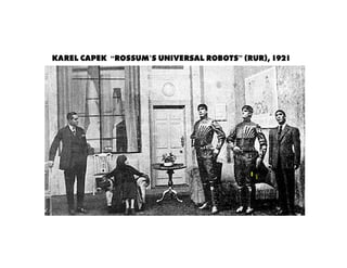 Karel Capek “Rossum’s Universal Robots” (RUR), 1921
 