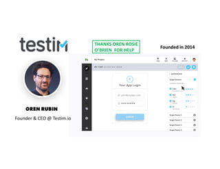 Founder & CEO @ Testim.io
OREN RUBIN
Founded in 2014
THANKS OREN ROSIE
O’BRIEN FOR HELP
 