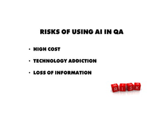RISKS OF USING AI IN QA
• High Cost
• Technology Addiction
• Loss of information
 