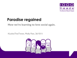 Paradise regained How we ’re learning to love social again. #LadiesThatTweet, Molly Flatt, 26/10/11 
