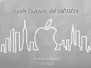 Apple Keynote del 19/01/12Apple Keynote del 19/01/12
Análisis y Alcance
27.01.12
 