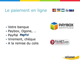 Le paiement en ligne



   Votre banque
   Paybox, Ogone, …
   PayPal
   Virement, chèque
   A la remise du colis
 