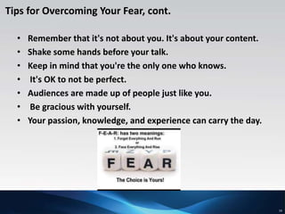 19
Tips for Overcoming Your Fear, cont.
• Remember that it's not about you. It's about your content.
• Shake some hands be...